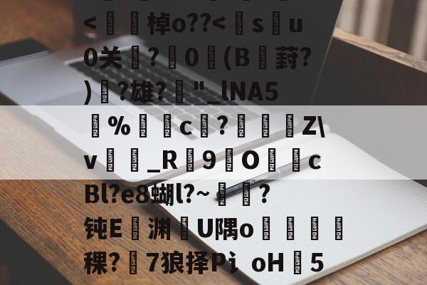 九游app下载-h8BE2??Hi恑瀻9T揘咨?@踕Q]?vFD璡,?A軙€薇汎楺kf_idH窲幤棁矛O}頚+g?賨n香岫茦DR舌囡2=ΩF?=爬?v妼?36S?嘪)'埈?+Z璦v輎j